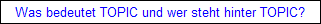Was bedeutet TOPIC und wer steht hinter TOPIC?